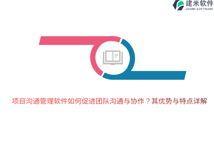 项目沟通管理软件如何促进团队沟通与协作？其优势与特点详解