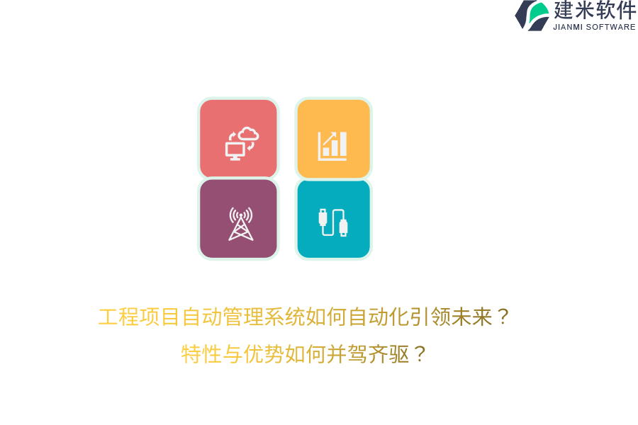 工程项目自动管理系统如何自动化引领未来？特性与优势如何并驾齐驱？