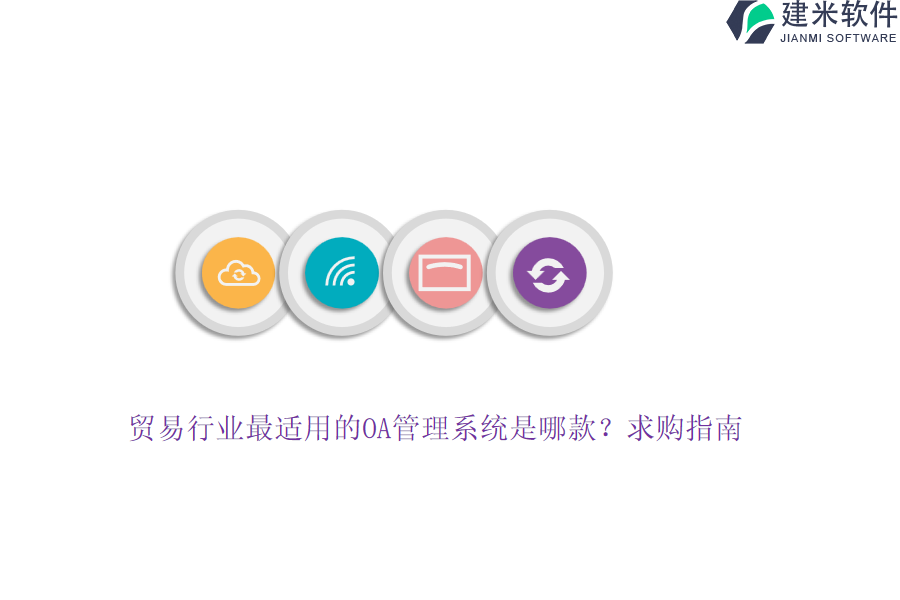 贸易行业最适用的OA管理系统是哪款？求购指南。