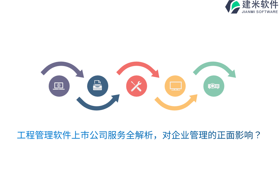 工程管理软件上市公司服务全解析，对企业管理的正面影响？