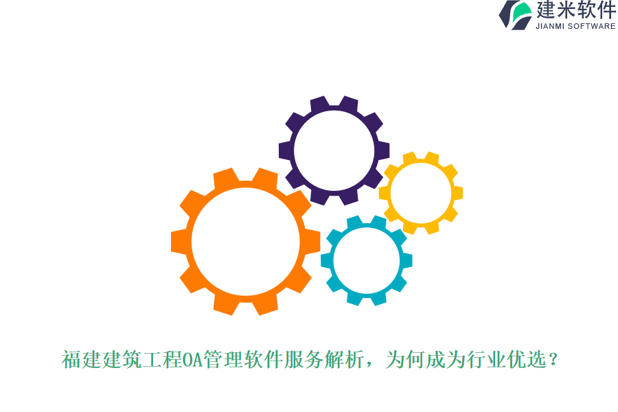福建建筑工程OA管理软件服务解析,为何成为行业优选?