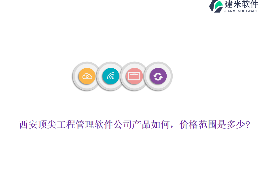 西安顶尖工程管理软件公司产品如何，价格范围是多少?