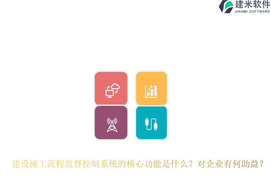 建设施工流程监督控制系统的核心功能是什么？对企业有何助益？