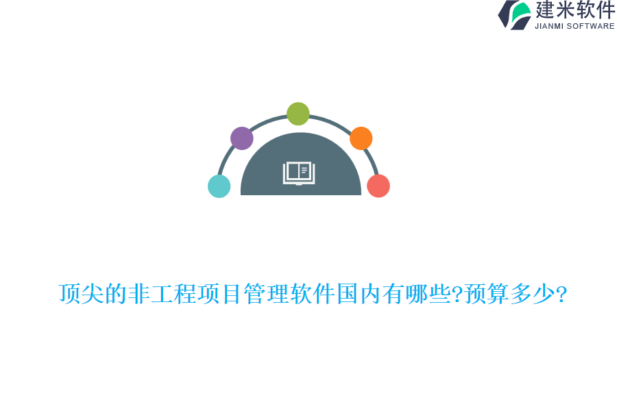 顶尖的非工程项目管理软件国内有哪些?预算多少?