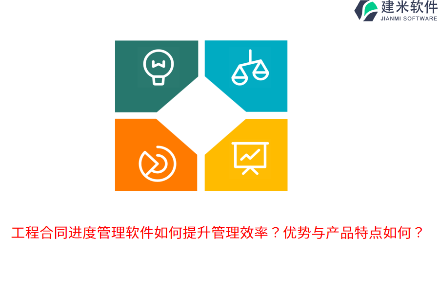 工程合同进度管理软件如何提升管理效率？优势与产品特点如何？