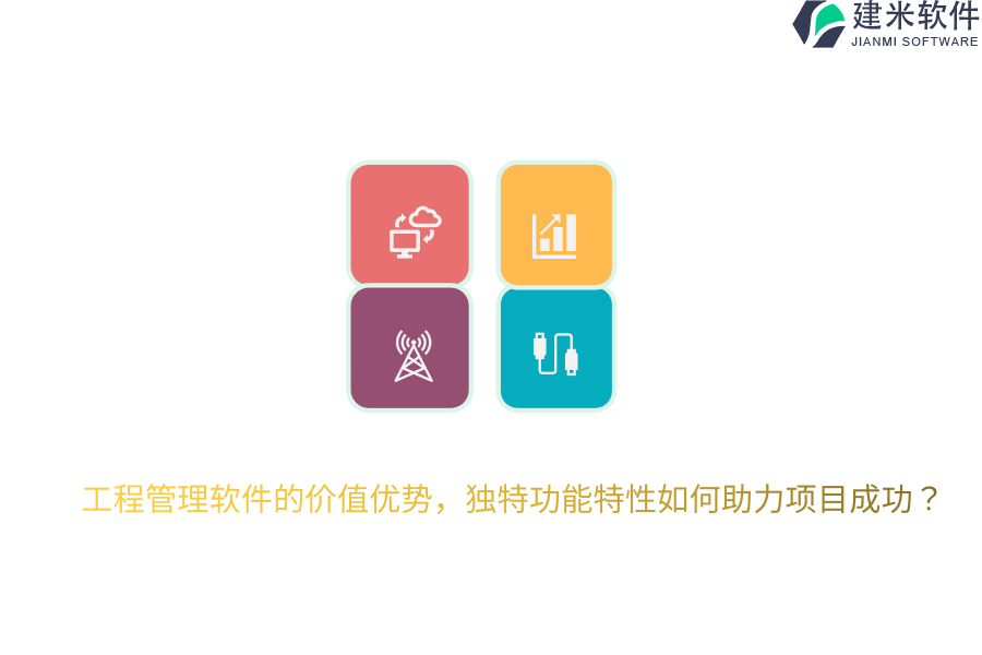 工程管理软件的价值优势,独特功能特性如何助力项目成功?