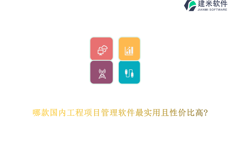 哪款国内工程项目管理软件最实用且性价比高?
