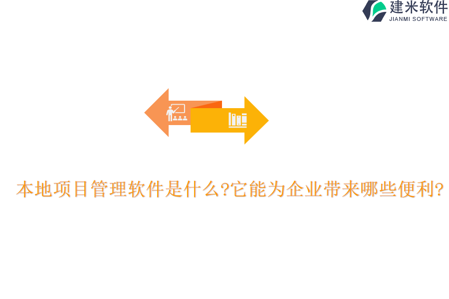 本地项目管理软件是什么?它能为企业带来哪些便利?