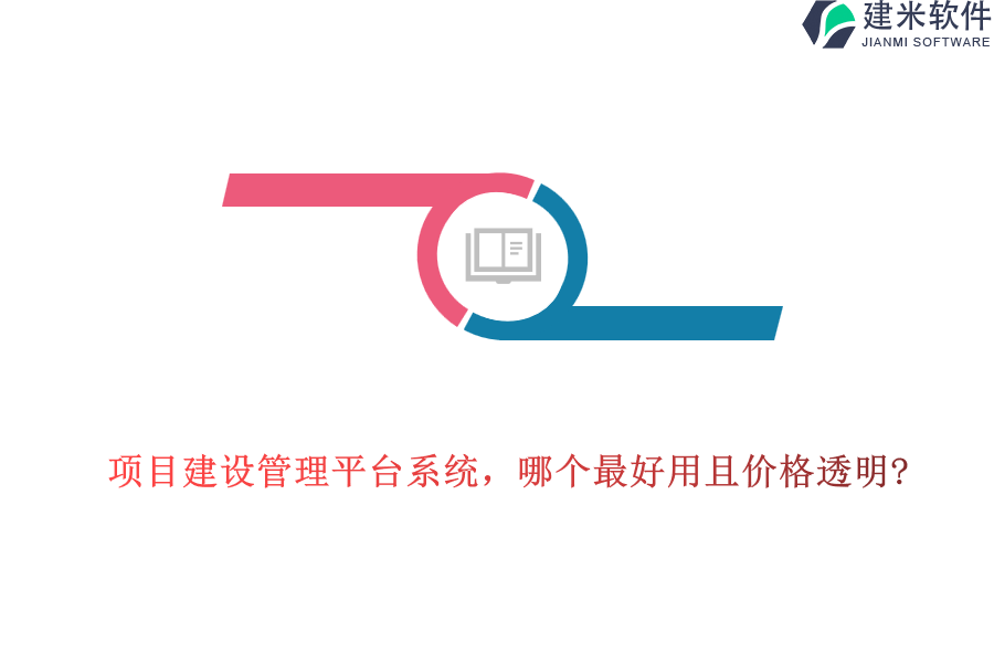 项目建设管理平台系统,哪个最好用且价格透明?