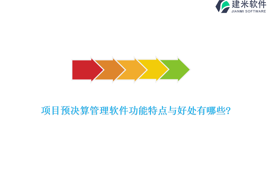 项目预决算管理软件功能特点与好处有哪些?