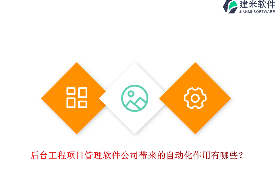 后台工程项目管理软件公司带来的自动化作用有哪些？