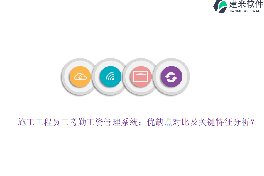 施工工程员工考勤工资管理系统:优缺点对比及关键特征分析?