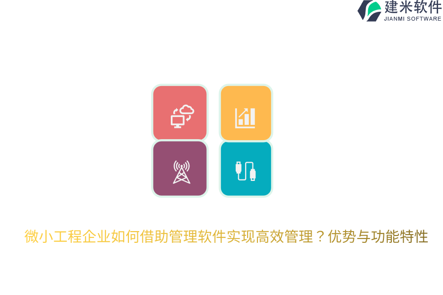 微小工程企业如何借助管理软件实现高效管理？优势与功能特性