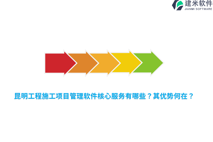 昆明工程施工项目管理软件核心服务有哪些？其优势何在？