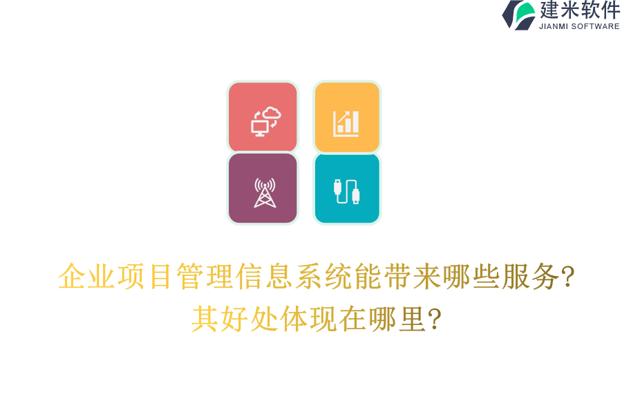 企业项目管理信息系统能带来哪些服务?其好处体现在哪里?