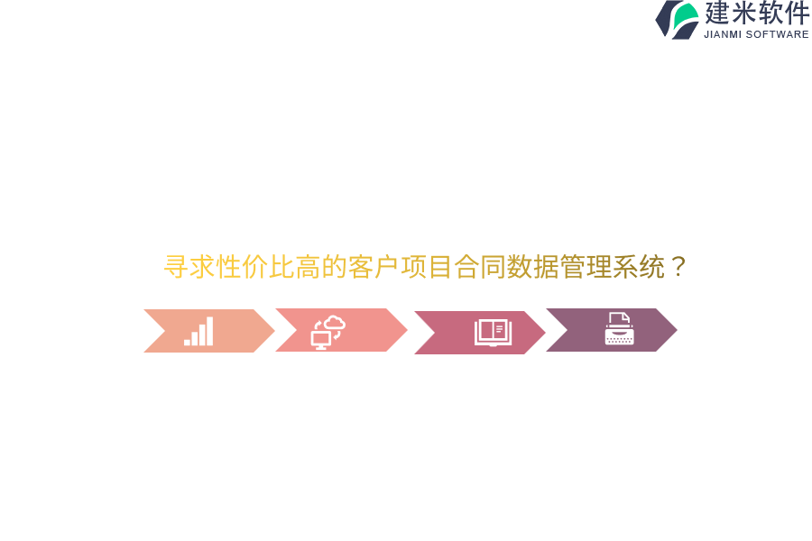 寻求性价比高的客户项目合同数据管理系统？