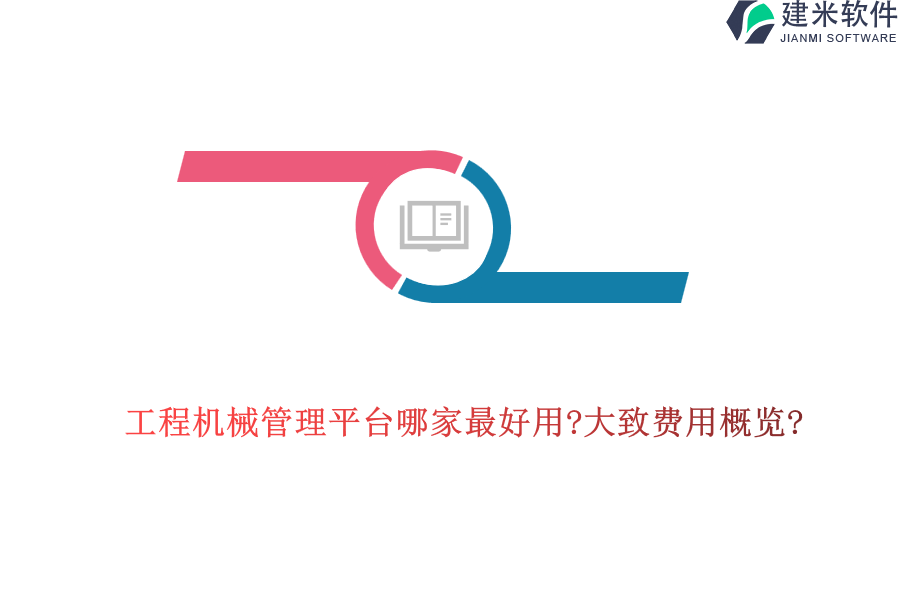 工程机械管理平台哪家最好用?大致费用概览?