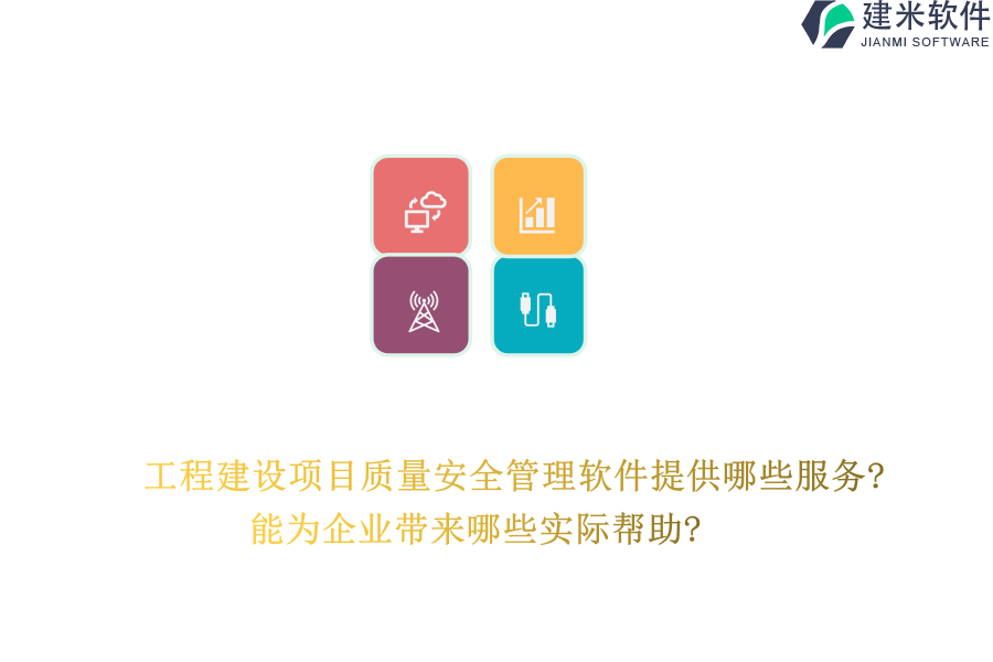 工程建设项目质量安全管理软件提供哪些服务?能为企业带来哪些实际帮助?