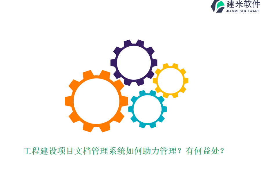 工程建设项目文档管理系统如何助力管理？有何益处？