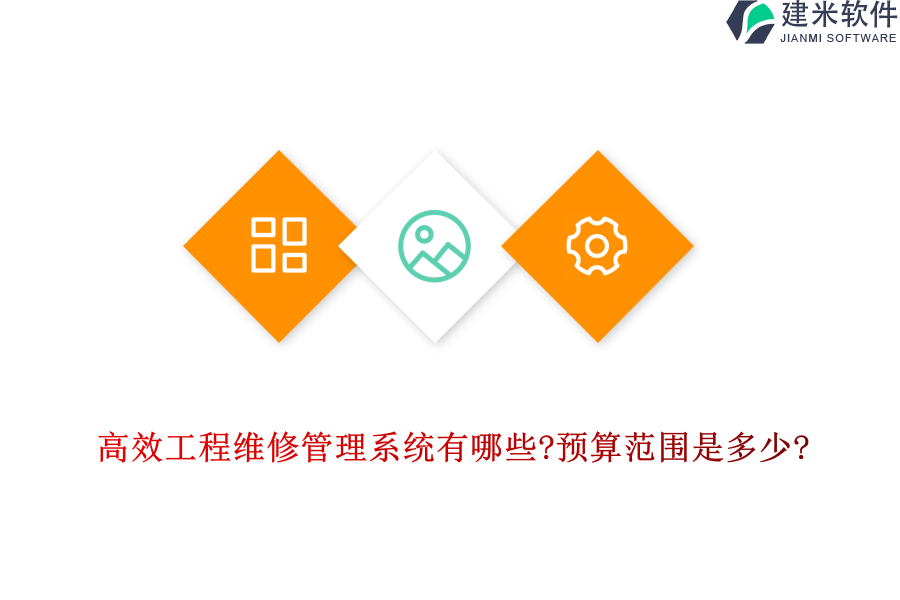高效工程维修管理系统有哪些?预算范围是多少?