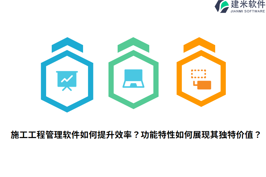 施工工程管理软件如何提升效率？功能特性如何展现其独特价值？
