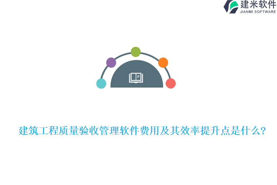 建筑工程质量验收管理软件费用及其效率提升点是什么?