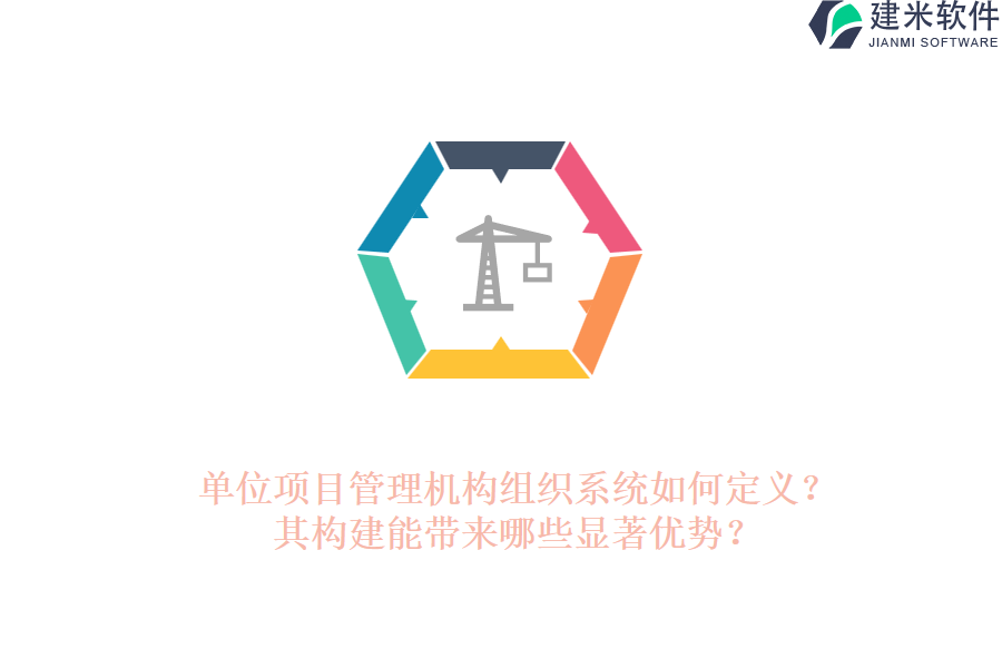 单位项目管理机构组织系统如何定义？其构建能带来哪些显著优势？