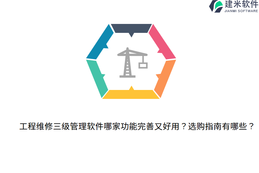 工程维修三级管理软件哪家功能完善又好用？选购指南有哪些？