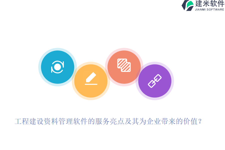 工程建设资料管理软件的服务亮点及其为企业带来的价值？