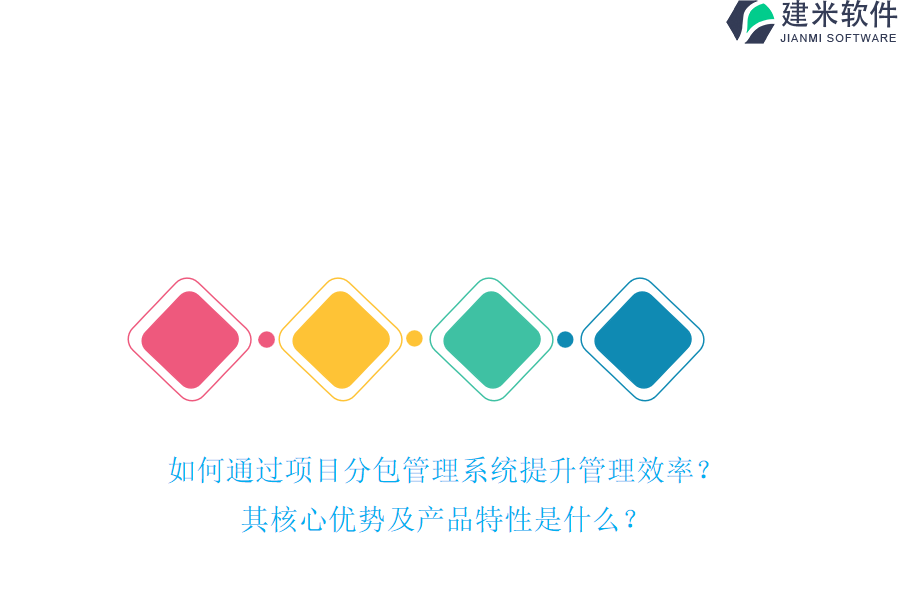 如何通过项目分包管理系统提升管理效率？其核心优势及产品特性是什么？