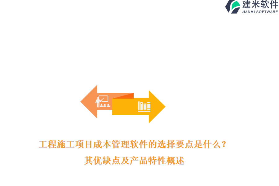 工程施工项目成本管理软件的选择要点是什么？其优缺点及产品特性概述