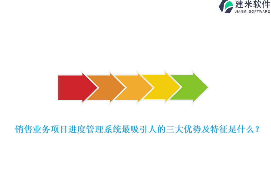 销售业务项目进度管理系统最吸引人的三大优势及特征是什么？
