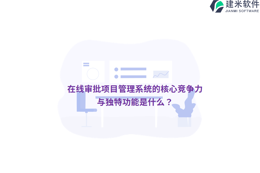 在线审批项目管理系统的核心竞争力与独特功能是什么？