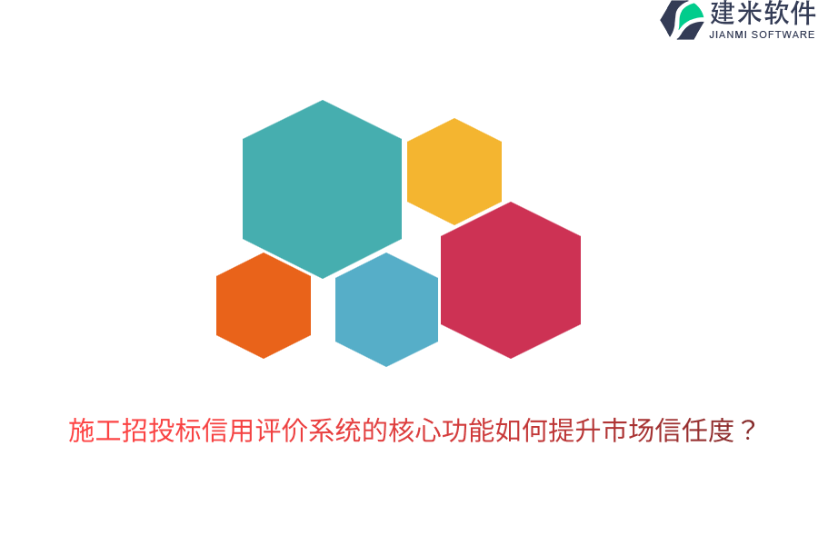 施工招投标信用评价系统的核心功能如何提升市场信任度？