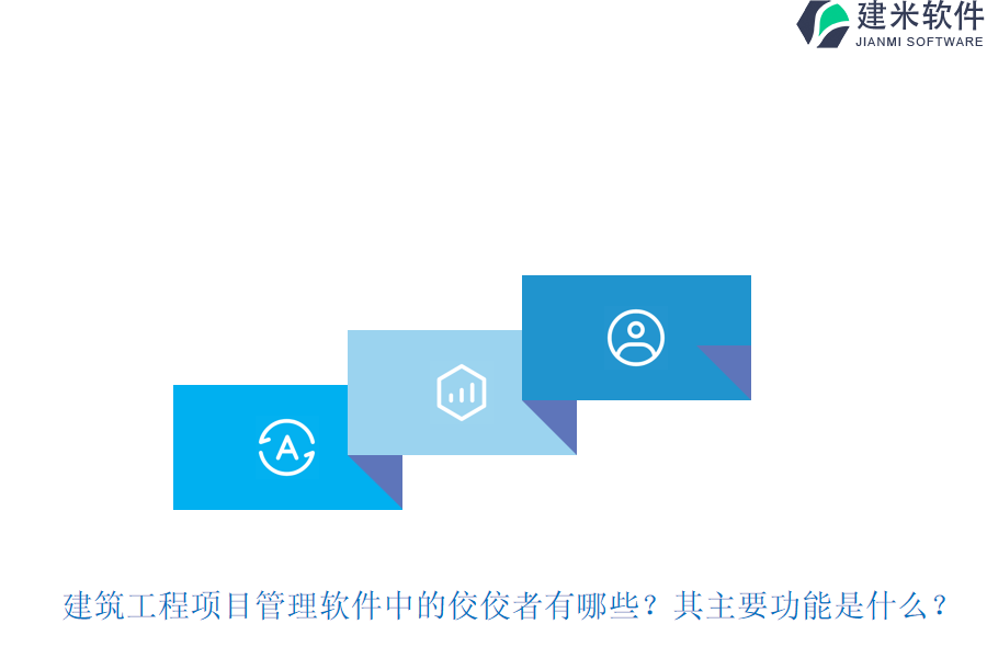 建筑工程项目管理软件中的佼佼者有哪些？其主要功能是什么？