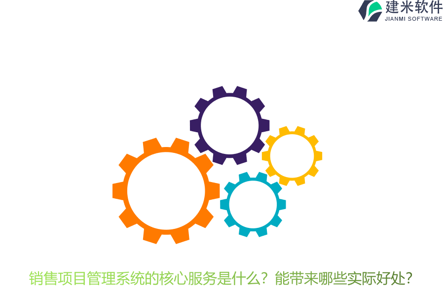 销售项目管理系统的核心服务是什么？能带来哪些实际好处？