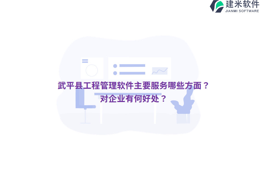 武平县工程管理软件主要服务哪些方面?对企业有何好处?