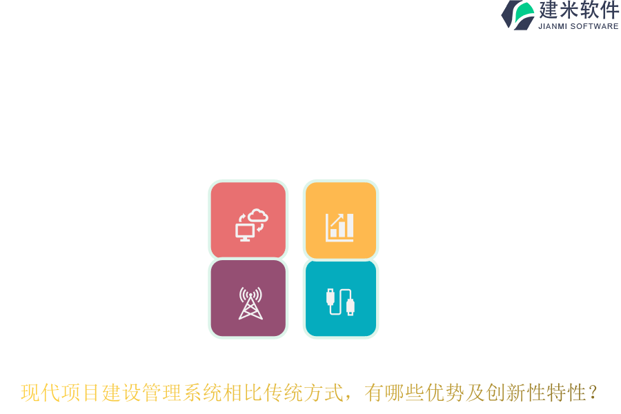 现代项目建设管理系统相比传统方式，有哪些优势及创新性特性？
