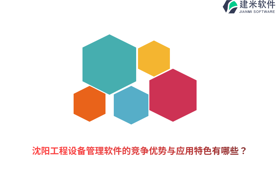 沈阳工程设备管理软件的竞争优势与应用特色有哪些？