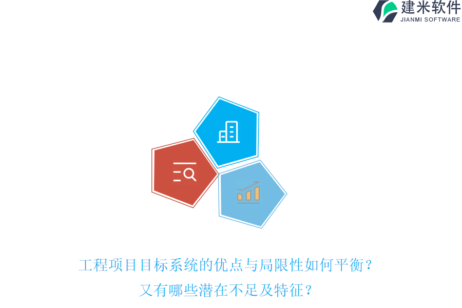 工程项目目标系统的优点与局限性如何平衡?又有哪些潜在不足及特征?