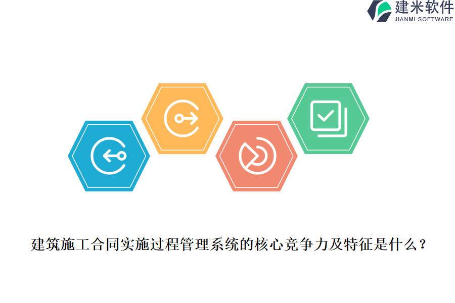 建筑施工合同实施过程管理系统的核心竞争力及特征是什么？