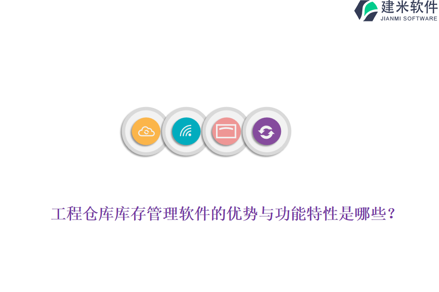 工程仓库库存管理软件的优势与功能特性是哪些？
