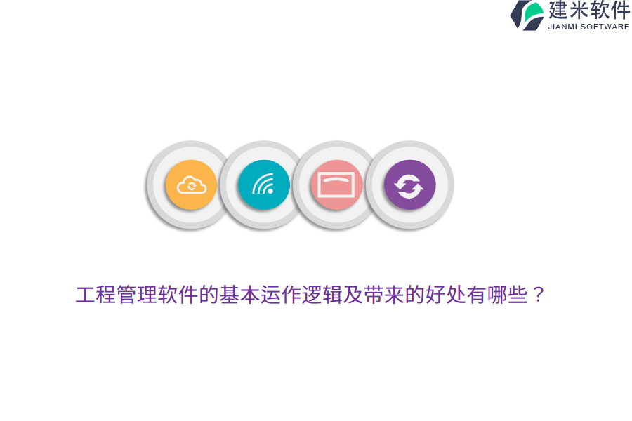 工程管理软件的基本运作逻辑及带来的好处有哪些?