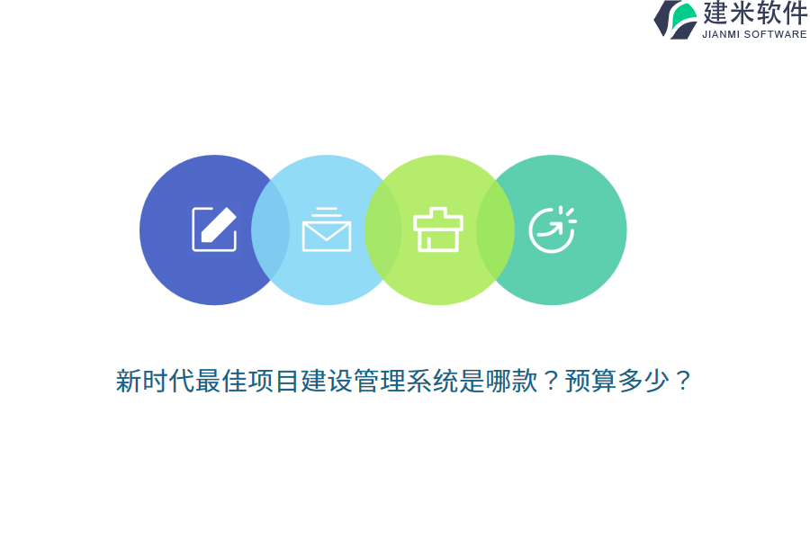 新时代最佳项目建设管理系统是哪款?预算多少?
