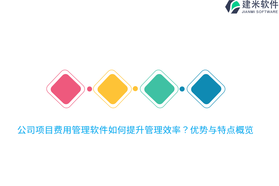 公司项目费用管理软件如何提升管理效率？优势与特点概览