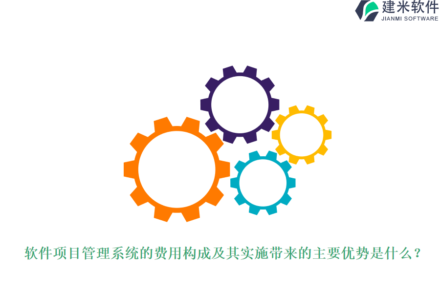 软件项目管理系统的费用构成及其实施带来的主要优势是什么?