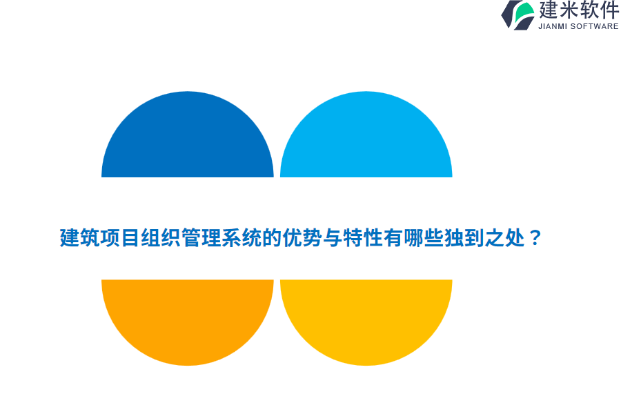 建筑项目组织管理系统的优势与特性有哪些独到之处？