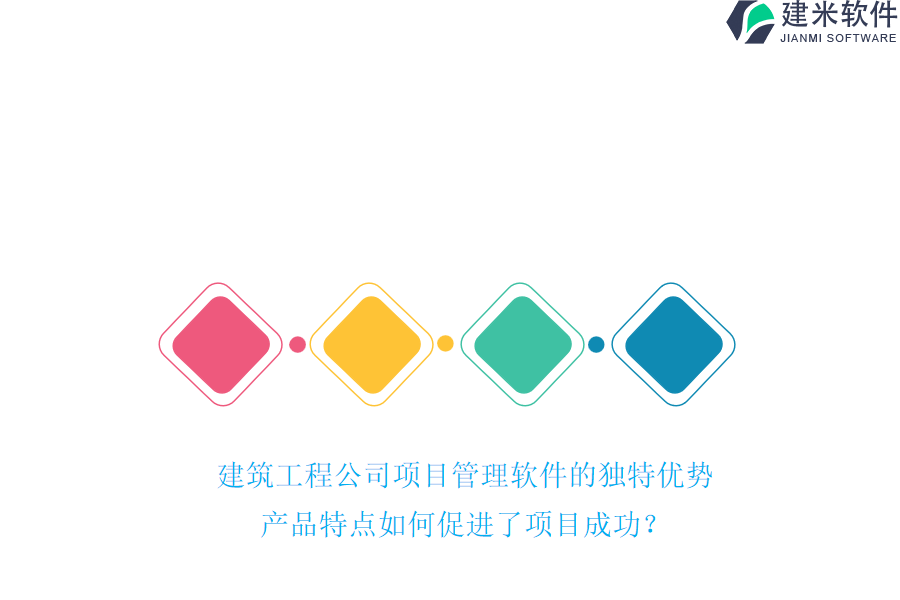 建筑工程公司项目管理软件的独特优势，产品特点如何促进了项目成功？