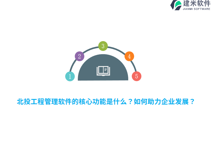 北投工程管理软件的核心功能是什么?如何助力企业发展?