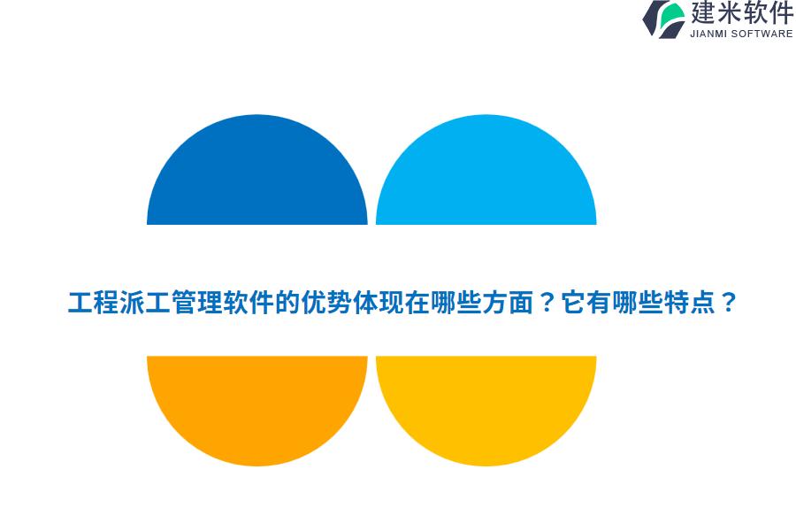 工程派工管理软件的优势体现在哪些方面?它有哪些特点?